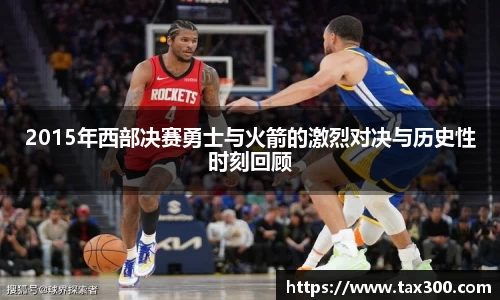 2015年西部决赛勇士与火箭的激烈对决与历史性时刻回顾