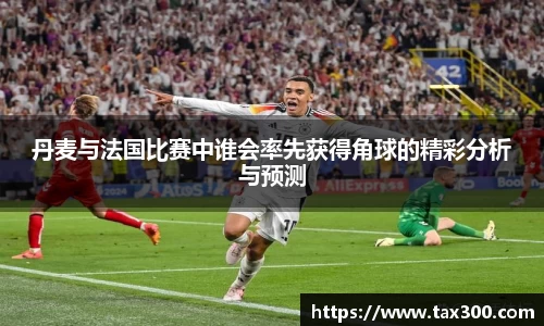 丹麦与法国比赛中谁会率先获得角球的精彩分析与预测